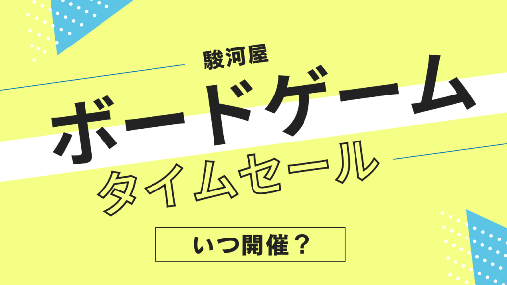 駿河屋のボードゲームタイムセールはいつ？頻度やタイミングを解説！