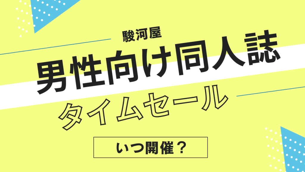 駿河屋の男性向け同人誌タイムセールはいつ？頻度やタイミングを解説！