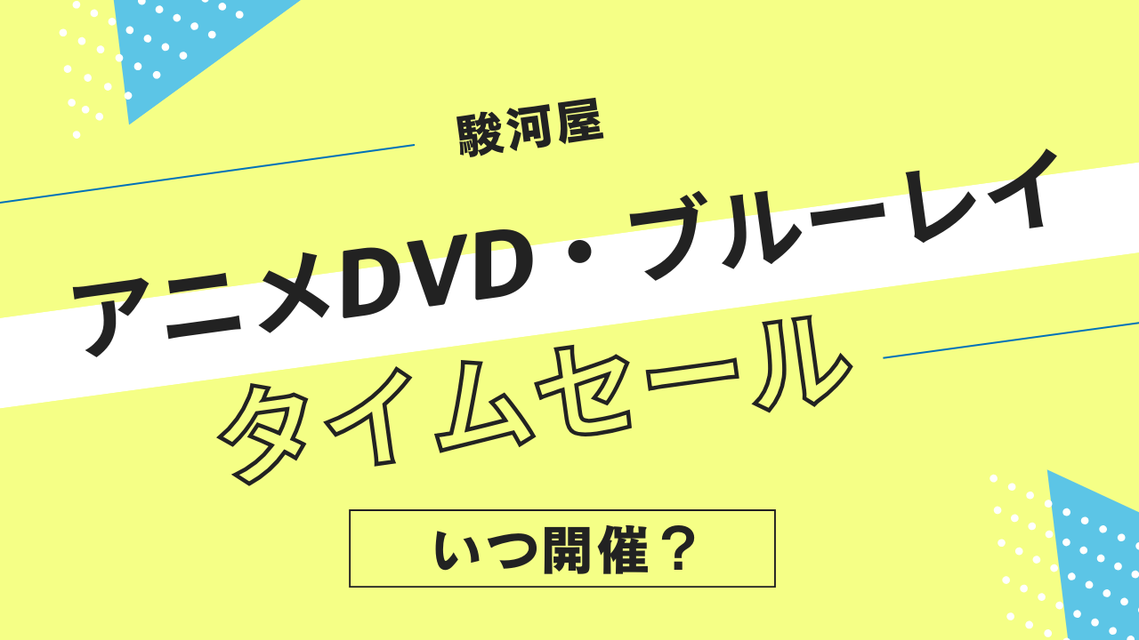 駿河屋のアニメDVD・Blu-rayタイムセールはいつ開催?アニメ映像ソフトのセール履歴まとめ