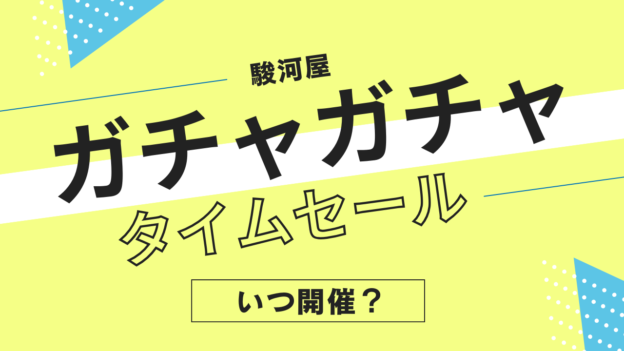 駿河屋のカプセルトイ・ガチャガチャのタイムセールはいつ？頻度やタイミングを解説！