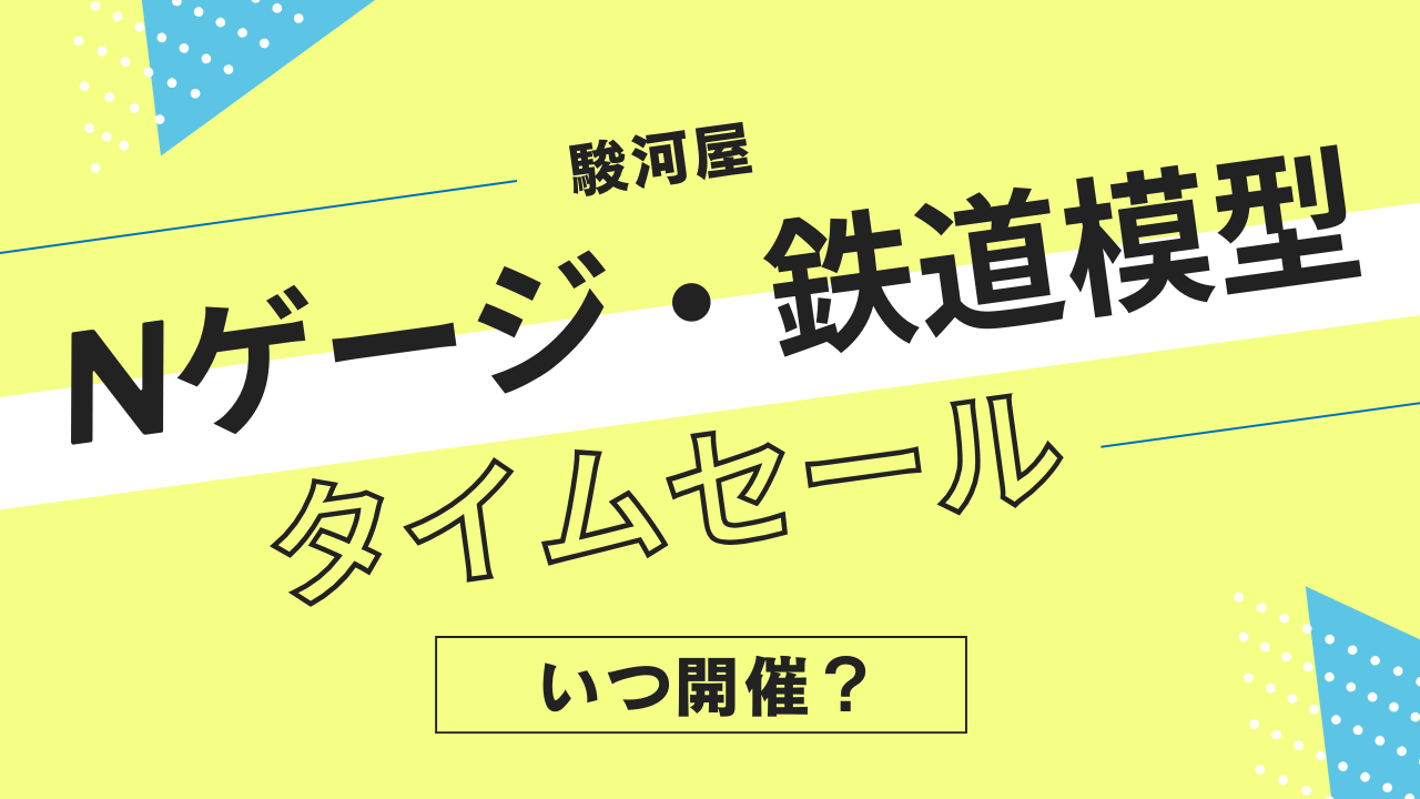 駿河屋のNゲージ・鉄道模型タイムセールはいつ？頻度やタイミングを解説！