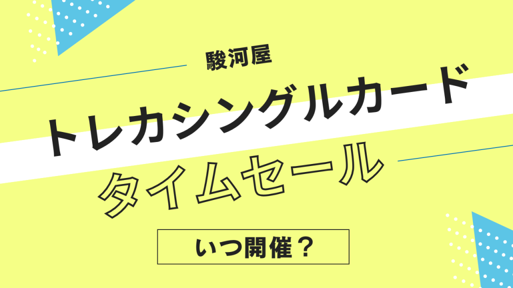 駿河屋のトレカシングルカードタイムセールはいつ？頻度やタイミングを解説！