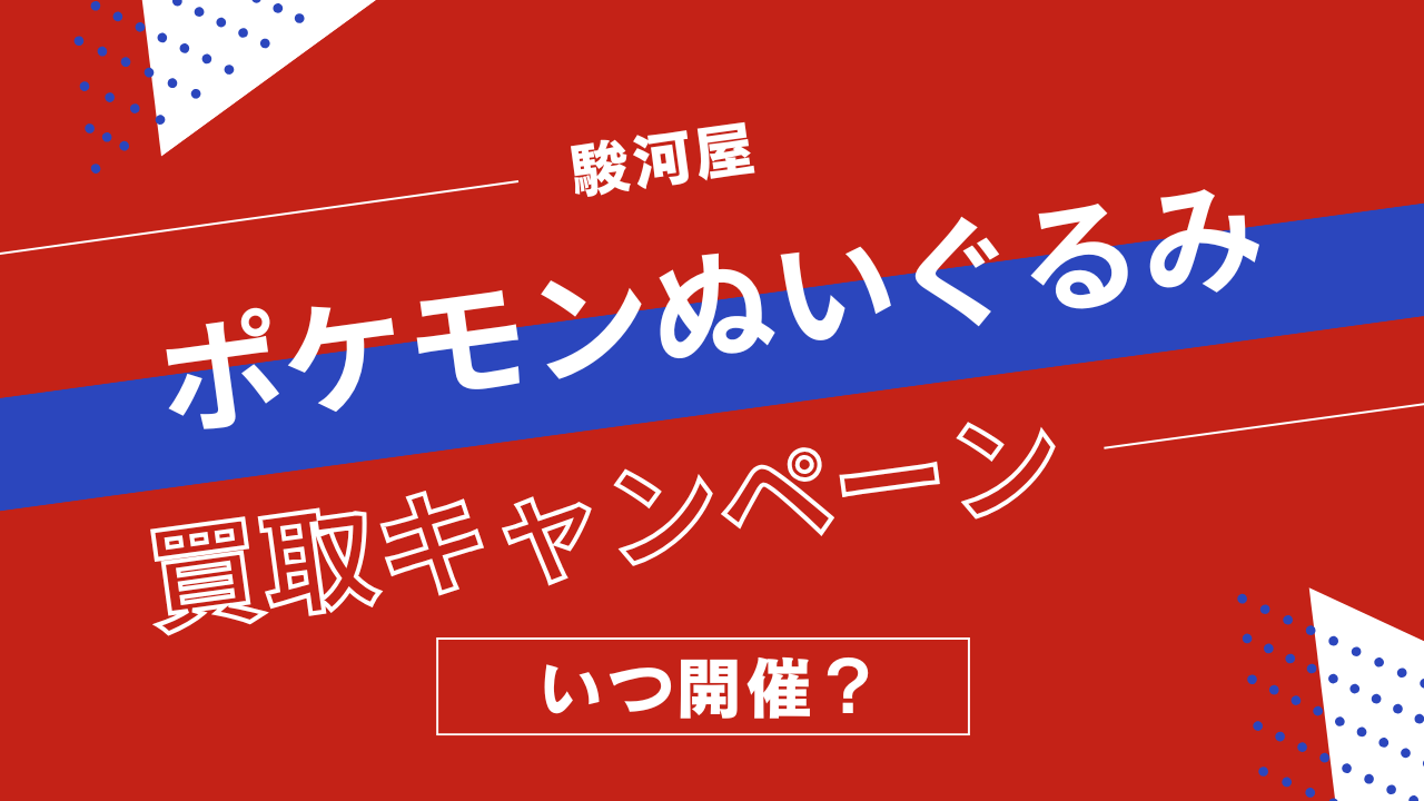 駿河屋のポケモンぬいぐるみ買取キャンペーンはいつ開催？対象作品と買取アップ率まとめ