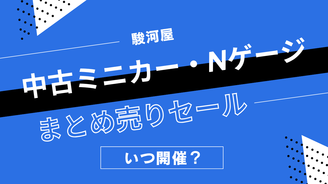 駿河屋の中古ミニカー・Nゲージまとめうりセールはいつ開催？鉄道模型の割引履歴まとめ