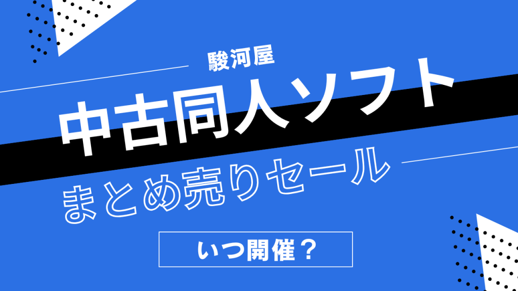 駿河屋の中古同人ソフトまとめうりセールはいつ開催？同人ゲーム・同人音楽の割引履歴まとめ